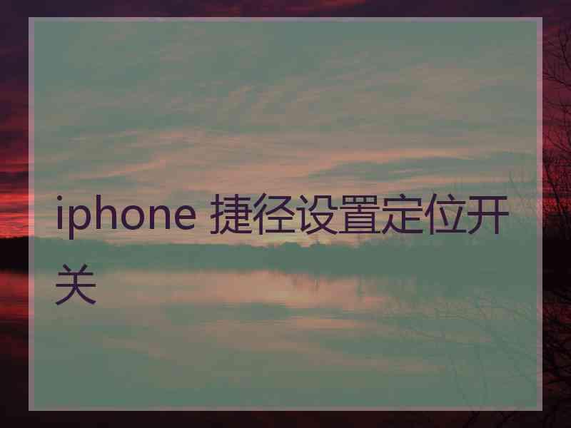 iphone 捷径设置定位开关