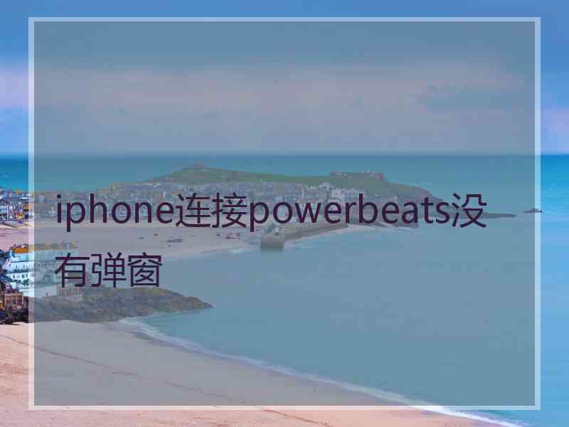 iphone连接powerbeats没有弹窗