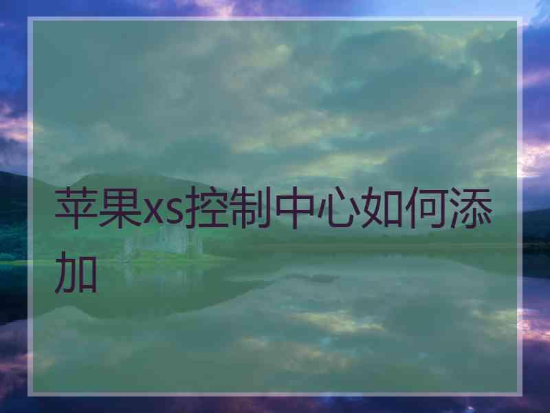 苹果xs控制中心如何添加