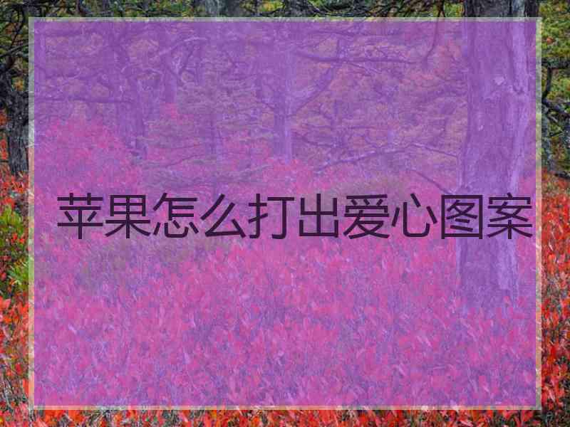 苹果怎么打出爱心图案