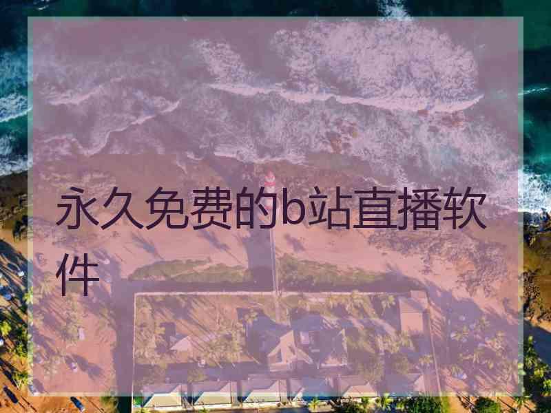 永久免费的b站直播软件